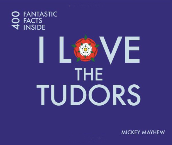 I Love the Tudors by Mickey Mayhew